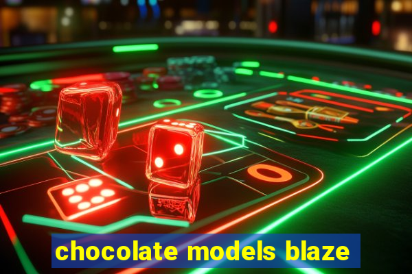 chocolate models blaze